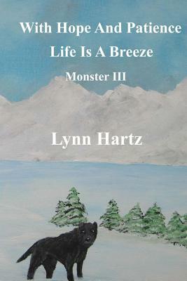 With Hope And Patience Life Is A Breeze: Monster III by Lynn J. Hartz