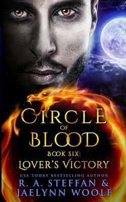 Circle of Blood Book Six: Lovers' Victory by R.A. Steffan, Jaelynn Woolf