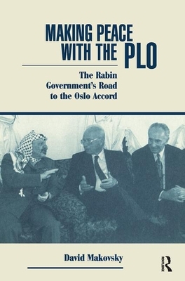 Making Peace with the PLO: The Rabin Government's Road to the Oslo Accord by David Makovsky