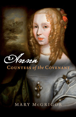Anna, Countess of the Covenant by Mary McGrigor