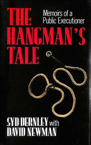 The Hangman's Tale Memoirs Of A Public Executioner by David Newman, Syd Dernley