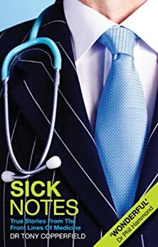 Sick Notes: A Doctor's Tale From The Front Lines Of Medicine by Tony Copperfield