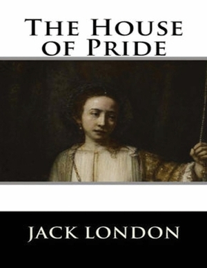 The House of Pride (Annotated) by Jack London