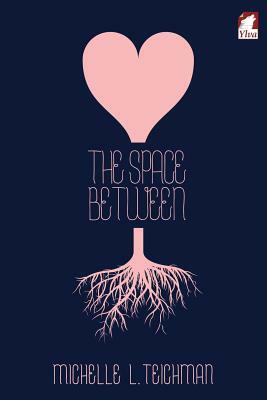 The Space Between by Michelle L. Teichman