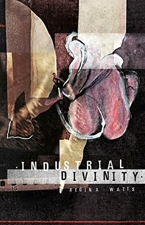 Industrial Divinity by Regina Watts