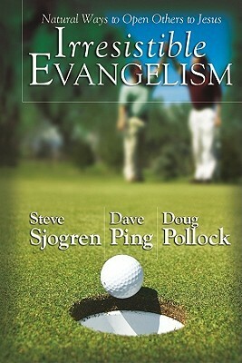 Irresistible Evangelism:: Natural Ways to Open Others to Jesus by Steve Sjogren, Dave Ping