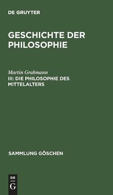 Geschichte der Philosophie, III, Die Philosophie des Mittelalters by Martin Grabmann