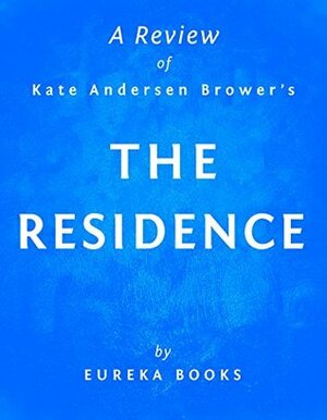 The Residence by Kate Andersen Brower | A Review: Inside the Private World of the White House by Eureka Books