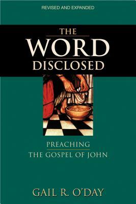 The Word Disclosed: Preaching the Gospel of John by Gail R. O'Day