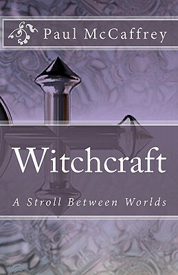Witchcraft: A Stroll Between Worlds by Paul McCaffrey