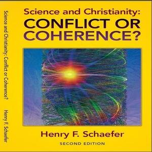 Science and Christianity: Conflict Or Coherence? by Henry F. Schaefer