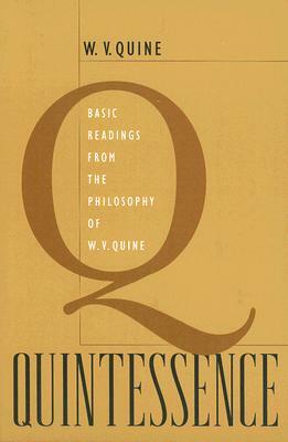 Quintessence: Basic Readings from the Philosophy of W. V. Quine by Willard Van Orman Quine