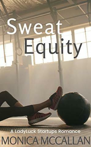 Sweat Equity (A LadyLuck Startups Romance Book 1) by Monica McCallan