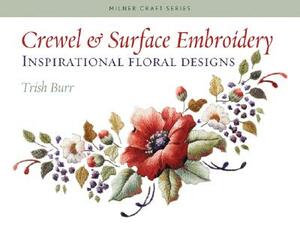 Crewel & Surface Embroidery: Inspirational Floral Designs by Trish Burr