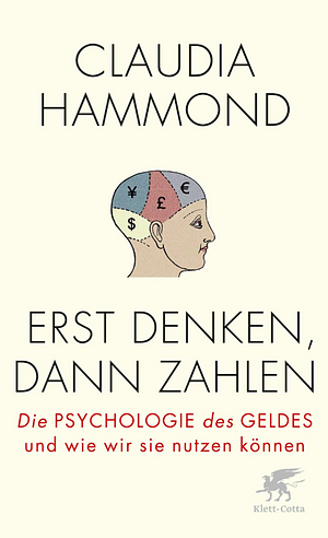 Erst denken, dann zahlen: Die Psychologie des Geldes und wie wir sie nutzen können by Claudia Hammond