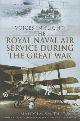 Voices in Flight: The Royal Naval Air Service During the Great War by Malcolm Smith