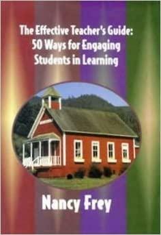 The Effective Teacher's Guide: 50 Ways For Engaging Students In Learning by Nancy Frey