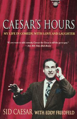 Caesar's Hours: My Life in Comedy, with Love and Laughter by Sid Caesar