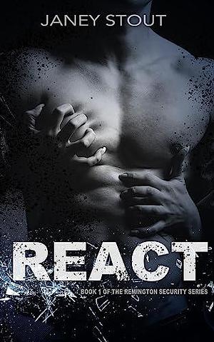 REACT: Book 1 of the Remington Security Series by Janey Stout, Janey Stout