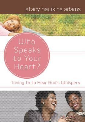 Who Speaks to Your Heart?: Tuning in to Hear God's Whispers by Stacy Hawkins Adams