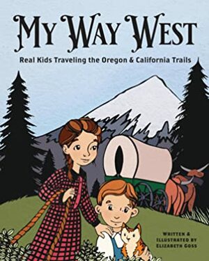 My Way West: Real Young People and the Journey Overland by Elizabeth Goss