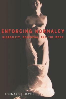 Enforcing Normalcy: Disability, Deafness, and the Body by Lennard J. Davis