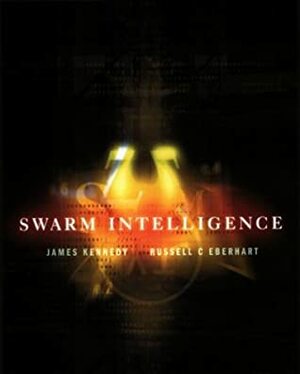 Swarm Intelligence by James Kennedy, Russell C. Eberhart