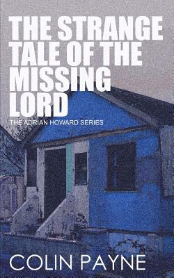 The Strange Tale of the Missing Lord: An Adrian Howard Story by Colin Payne