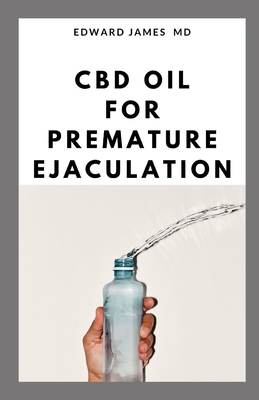 CBD Oil for Premature Ejaculation: Effective Remedy for Erectile Dysfunction by Edward James