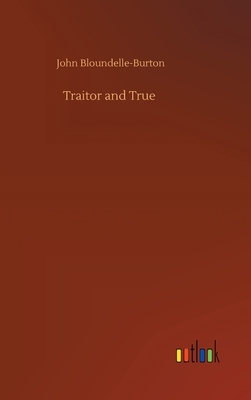 Traitor and True by John Bloundelle-Burton