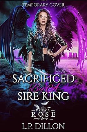 Sacrificed by a sire King  by L. P. Dillon