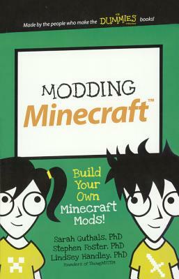 Modding Minecraft: Build Your Own Minecraft Mods! by Stephen Foster, Lindsey Handley, Sarah Guthals
