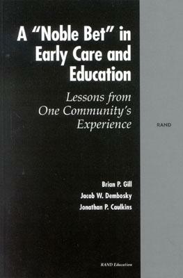 A Noble Bet in Early Care and Education: Lessons from One Community's Experience by Jonathan P. Caulkins, Jacob W. Dembosky, Brian P. Gill