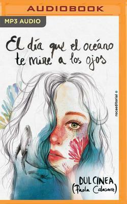 El Día Que El Océano Te Mire a Los Ojos by Dulcinea (Paola Calasanz)
