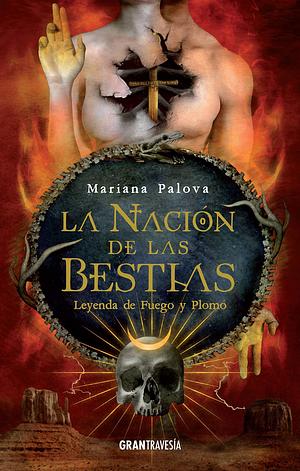La nación de las bestias. Leyenda de fuego y plomo by Mariana Palova, Mariana Palova