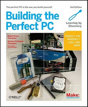 Building the Perfect PC by Barbara Fritchman Thompson, Robert Bruce Thompson