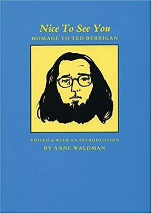 Nice to See You: Homage to Ted Berrigan by Anne Waldman