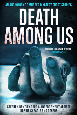 Death Among Us: An Anthology of Murder Mystery Short Stories by Greg Alldredge, Michael Spinelli, Kay Castaneda, Stephen Bentley, L. Lee Kane, Justin Bauer, Robbie Cheadle, Aly Locatelli, Kelly Artieri