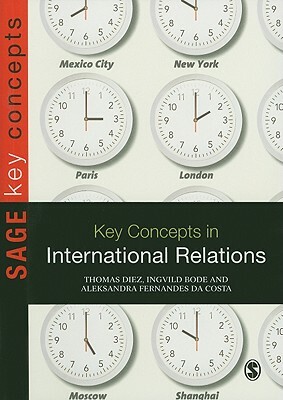 Key Concepts in International Relations by Thomas Diez, Aleksandra Fernandes Da Costa, Ingvild Bode