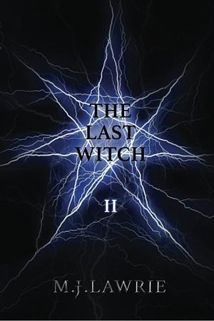 The Last Witch: Volume Two by M.J. Lawrie