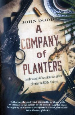 A Company of Planters: Confessions of a Colonial Rubber Planter in 1950s Malaya by John Dodd