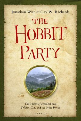The Hobbit Party: The Vision of Freedom That Tolkien Got, and the West Forgot by Jay Richards, Jonathan Witt