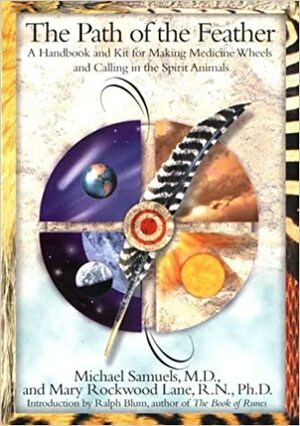 The Path of the Feather: A Handbook and Kit for Making Medicine Wheels by Mary Rockwood Lane, Michael Samuels