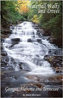 Waterfall Walks and Drives in Georgia, Alabama and Tennessee by Mark Morrison