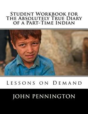 Student Workbook for The Absolutely True Diary of a Part-Time Indian: Lessons on Demand by John Pennington