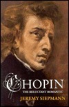 Chopin, the Reluctant Romantic by Jeremy Siepmann