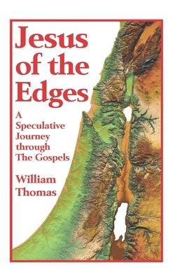 Jesus of the Edges: A Speculative Journey through the Gospels by William Thomas