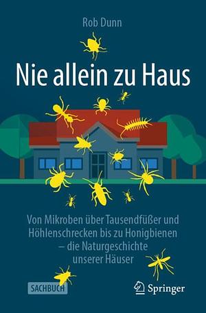 Nie Allein Zu Haus: Von Mikroben Über Tausendfüßer Und Höhlenschrecken Bis Zu Honigbienen - Die Naturgeschichte Unserer Häuser by Rob Dunn