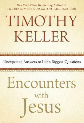 Encounters With Jesus: Unexpected Answers to Life's Biggest Questions by Timothy Keller