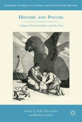 History and Psyche: Culture, Psychoanalysis, and the Past by 